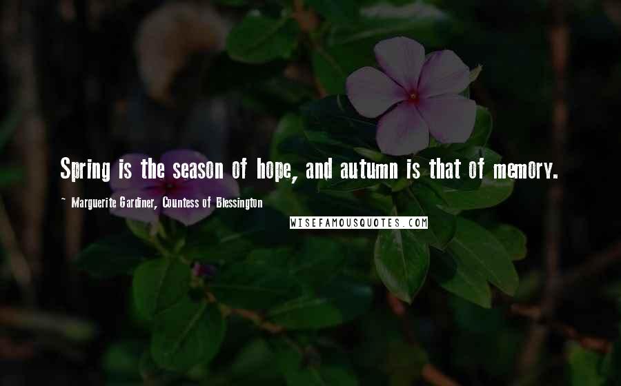 Marguerite Gardiner, Countess Of Blessington Quotes: Spring is the season of hope, and autumn is that of memory.