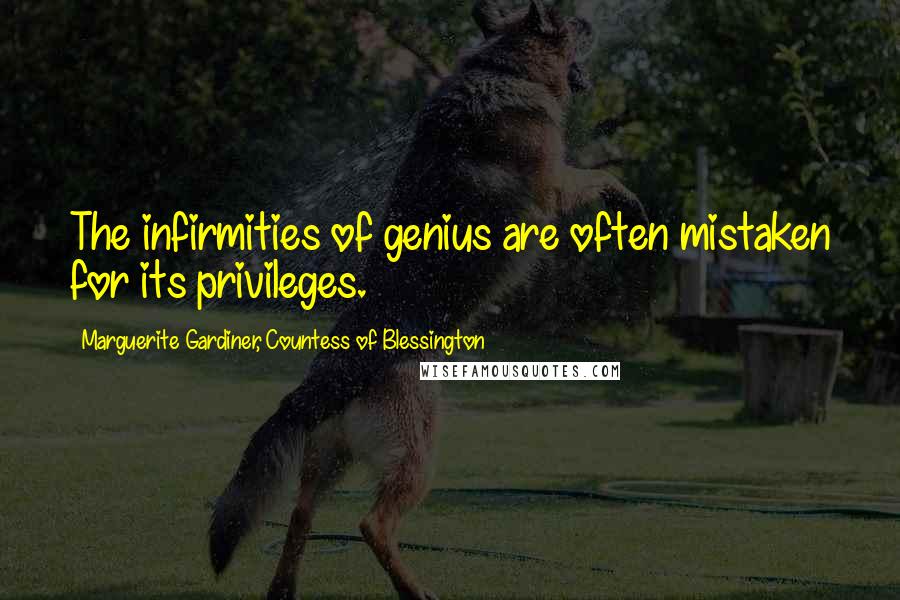 Marguerite Gardiner, Countess Of Blessington Quotes: The infirmities of genius are often mistaken for its privileges.