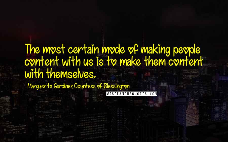 Marguerite Gardiner, Countess Of Blessington Quotes: The most certain mode of making people content with us is to make them content with themselves.