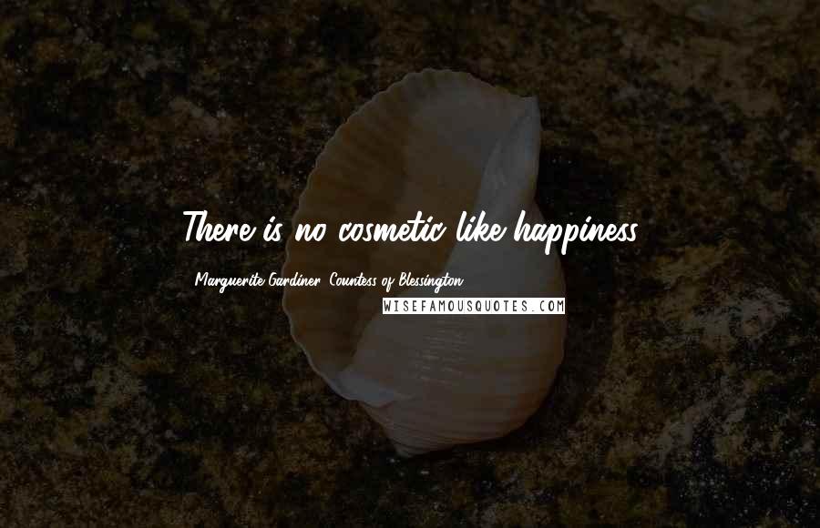 Marguerite Gardiner, Countess Of Blessington Quotes: There is no cosmetic like happiness