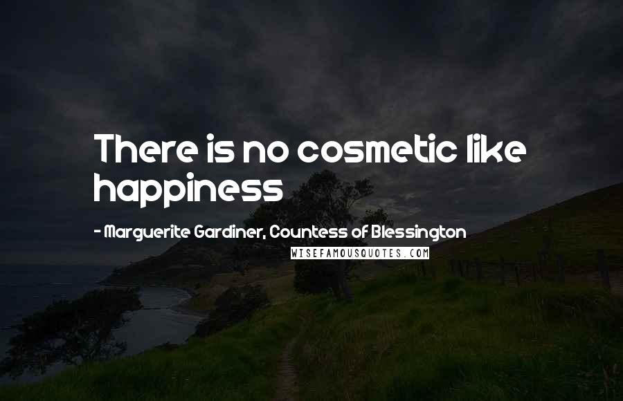 Marguerite Gardiner, Countess Of Blessington Quotes: There is no cosmetic like happiness