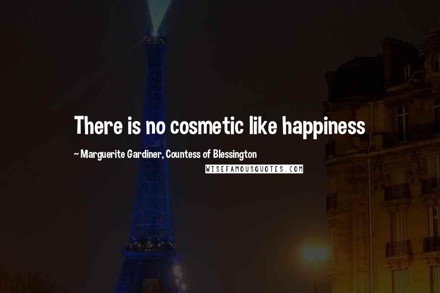 Marguerite Gardiner, Countess Of Blessington Quotes: There is no cosmetic like happiness
