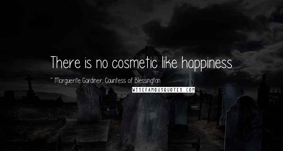 Marguerite Gardiner, Countess Of Blessington Quotes: There is no cosmetic like happiness