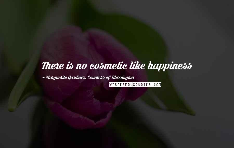 Marguerite Gardiner, Countess Of Blessington Quotes: There is no cosmetic like happiness