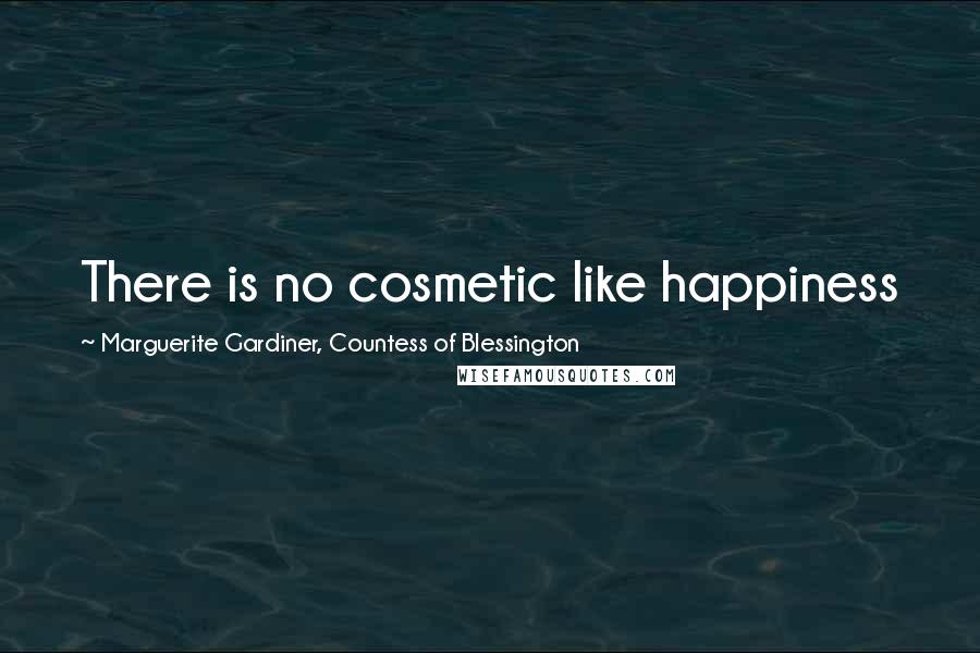 Marguerite Gardiner, Countess Of Blessington Quotes: There is no cosmetic like happiness