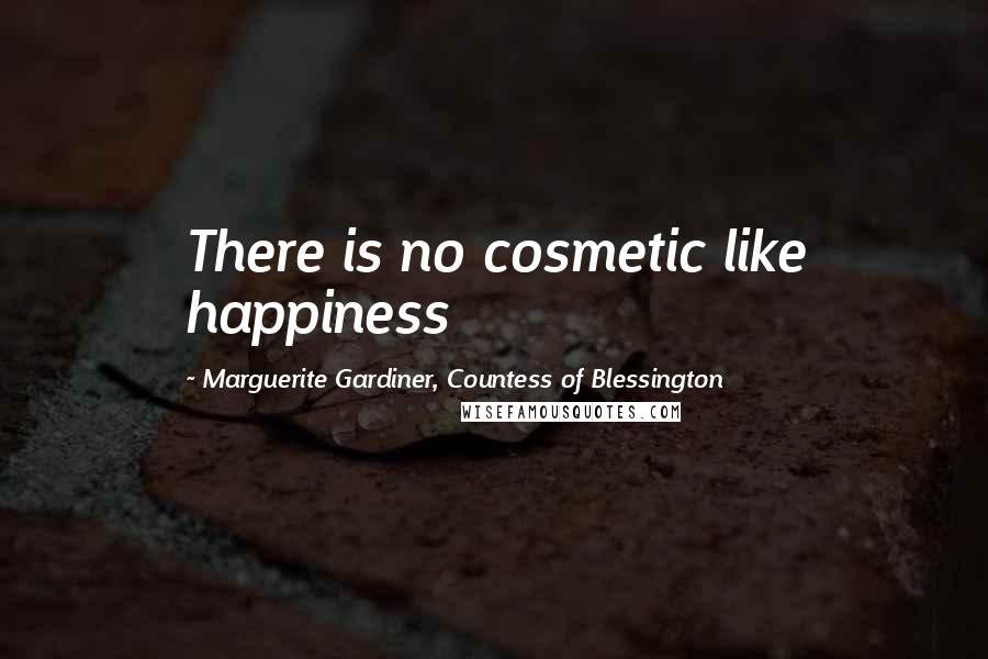 Marguerite Gardiner, Countess Of Blessington Quotes: There is no cosmetic like happiness