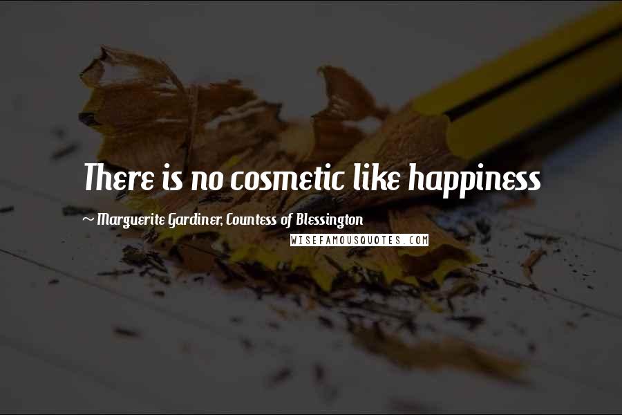 Marguerite Gardiner, Countess Of Blessington Quotes: There is no cosmetic like happiness