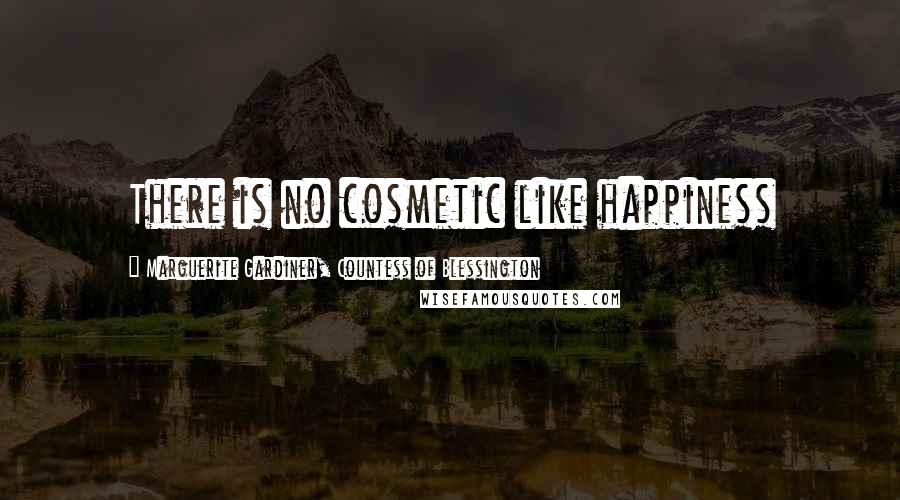 Marguerite Gardiner, Countess Of Blessington Quotes: There is no cosmetic like happiness