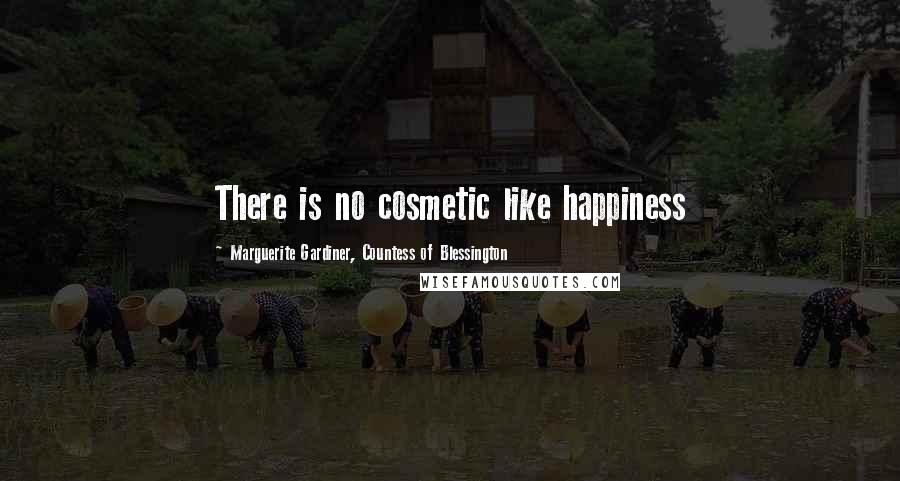 Marguerite Gardiner, Countess Of Blessington Quotes: There is no cosmetic like happiness