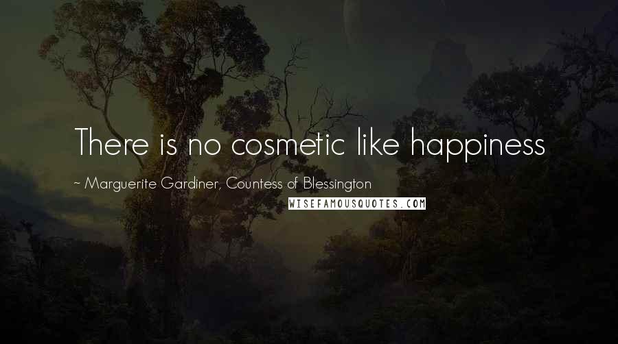 Marguerite Gardiner, Countess Of Blessington Quotes: There is no cosmetic like happiness