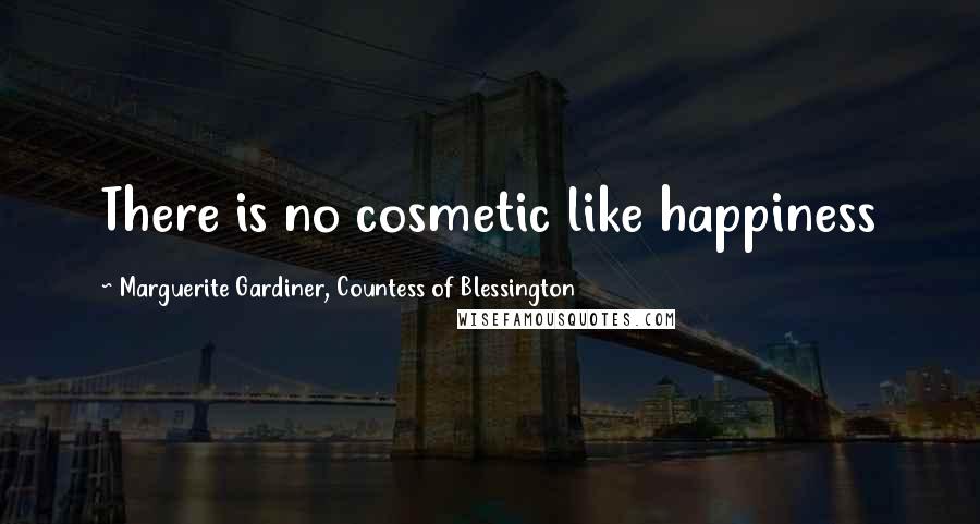 Marguerite Gardiner, Countess Of Blessington Quotes: There is no cosmetic like happiness