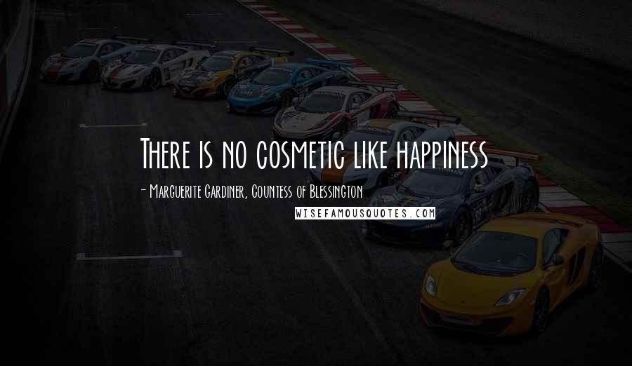 Marguerite Gardiner, Countess Of Blessington Quotes: There is no cosmetic like happiness
