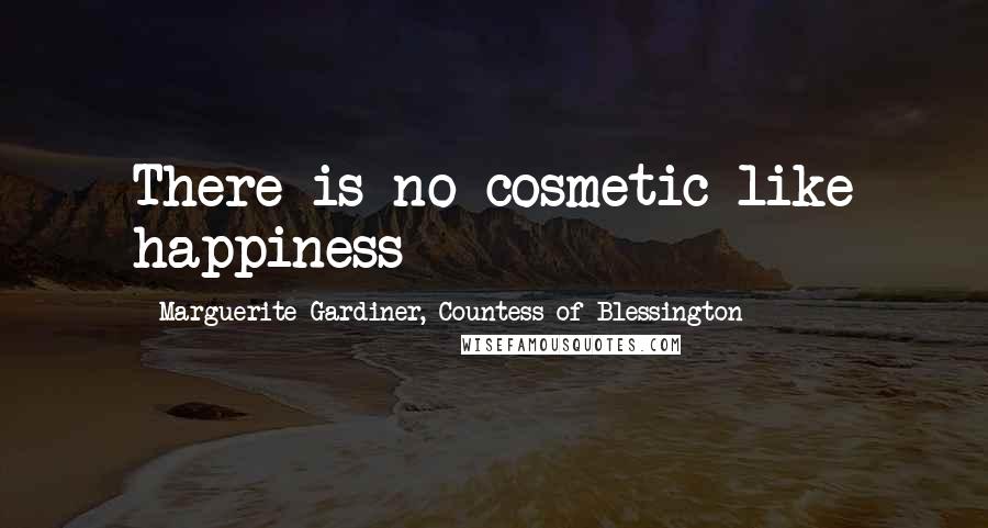 Marguerite Gardiner, Countess Of Blessington Quotes: There is no cosmetic like happiness