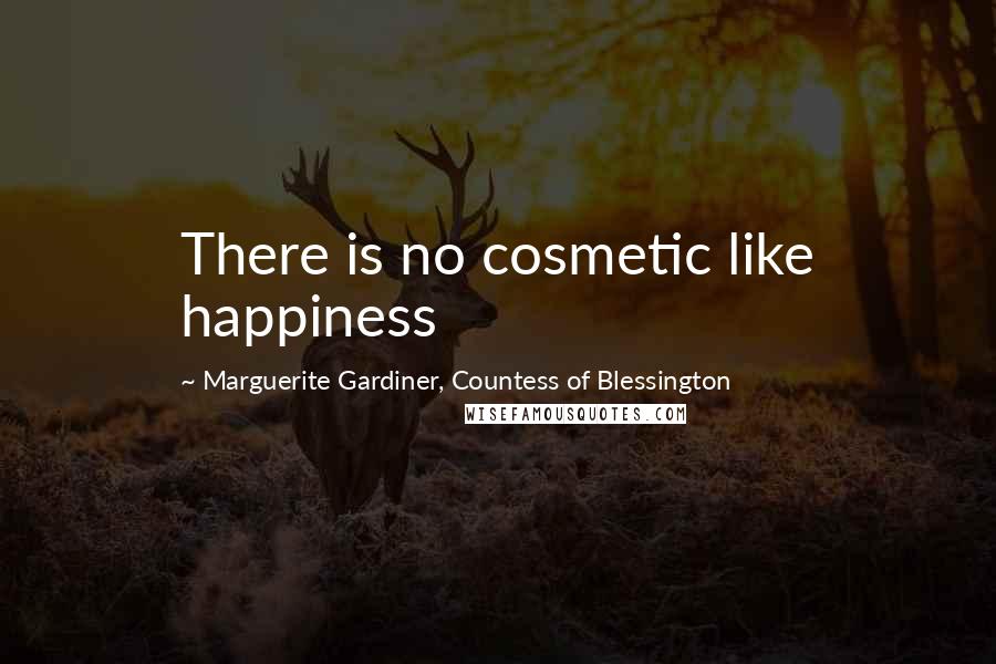 Marguerite Gardiner, Countess Of Blessington Quotes: There is no cosmetic like happiness