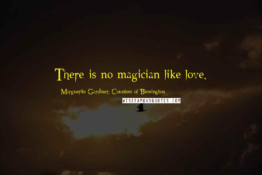 Marguerite Gardiner, Countess Of Blessington Quotes: There is no magician like love.