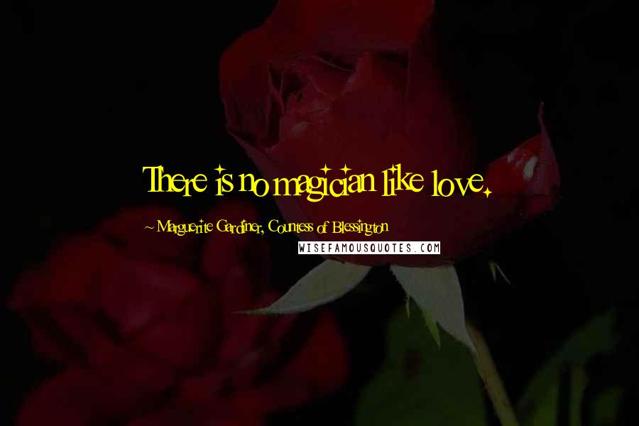 Marguerite Gardiner, Countess Of Blessington Quotes: There is no magician like love.