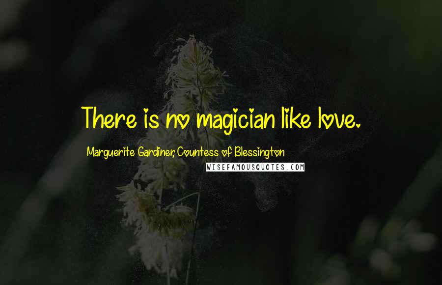 Marguerite Gardiner, Countess Of Blessington Quotes: There is no magician like love.