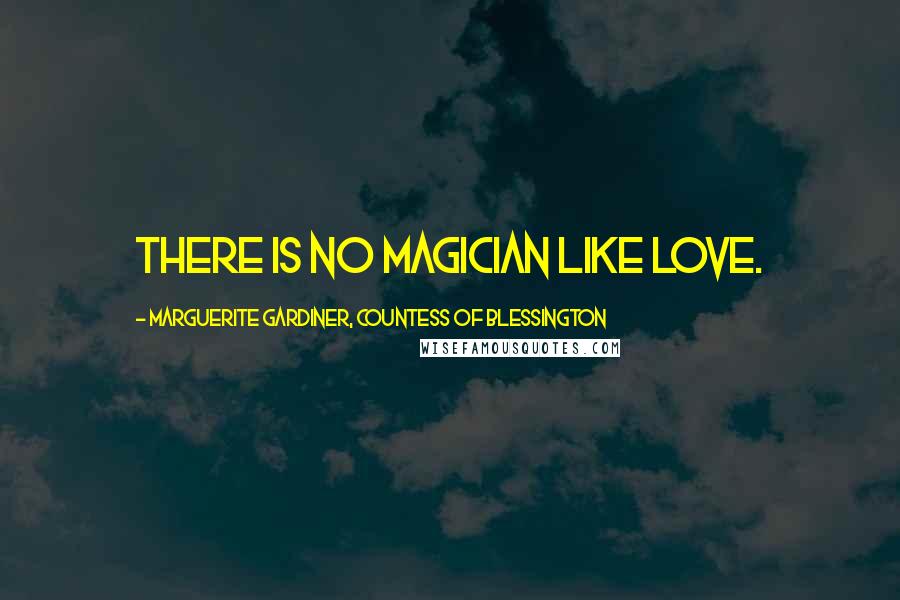 Marguerite Gardiner, Countess Of Blessington Quotes: There is no magician like love.