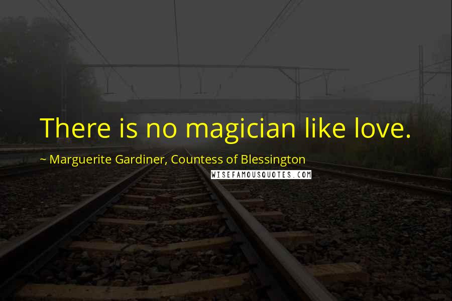 Marguerite Gardiner, Countess Of Blessington Quotes: There is no magician like love.