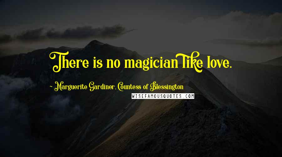 Marguerite Gardiner, Countess Of Blessington Quotes: There is no magician like love.