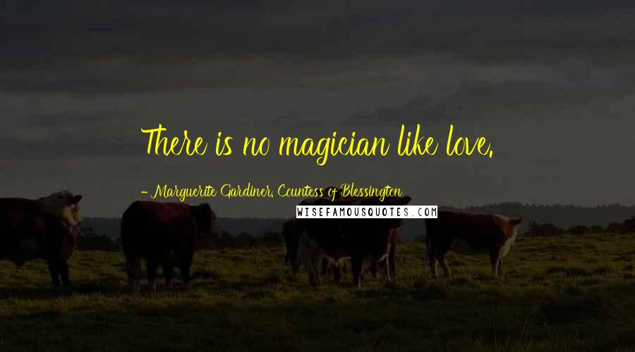 Marguerite Gardiner, Countess Of Blessington Quotes: There is no magician like love.