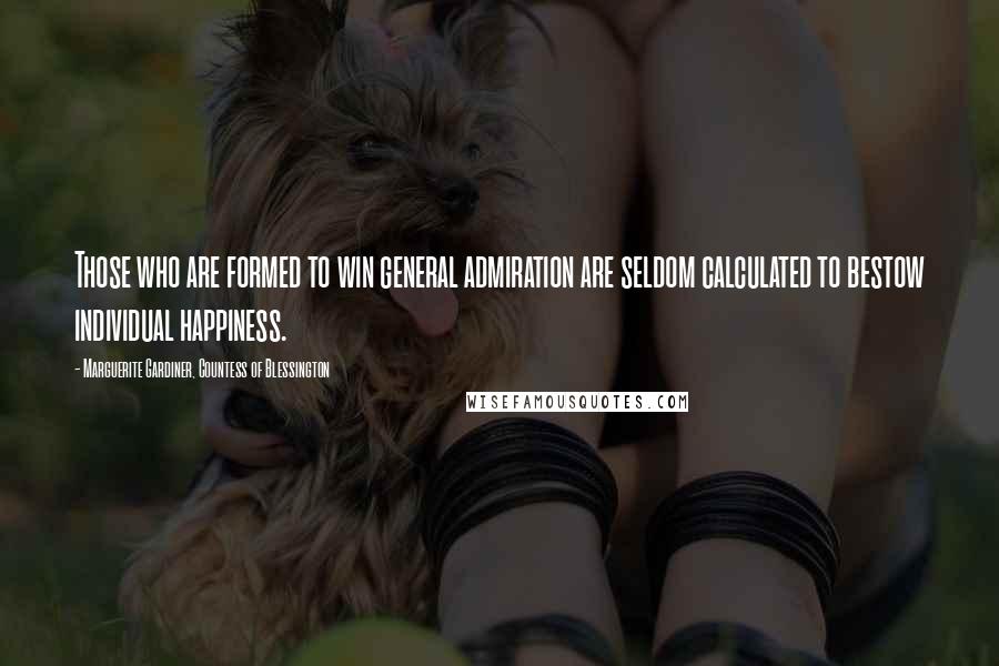 Marguerite Gardiner, Countess Of Blessington Quotes: Those who are formed to win general admiration are seldom calculated to bestow individual happiness.
