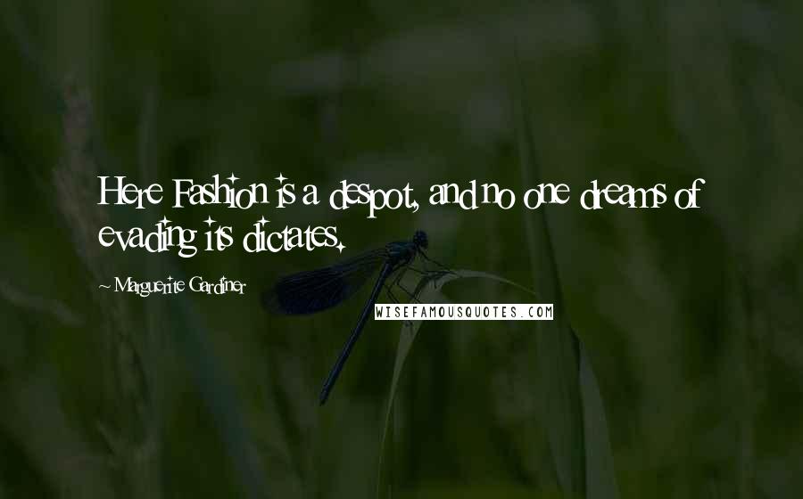 Marguerite Gardiner Quotes: Here Fashion is a despot, and no one dreams of evading its dictates.