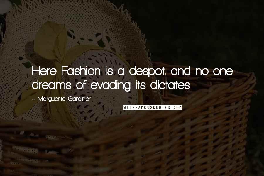 Marguerite Gardiner Quotes: Here Fashion is a despot, and no one dreams of evading its dictates.