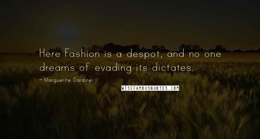 Marguerite Gardiner Quotes: Here Fashion is a despot, and no one dreams of evading its dictates.