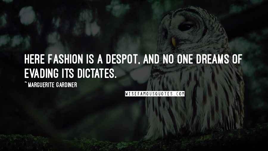 Marguerite Gardiner Quotes: Here Fashion is a despot, and no one dreams of evading its dictates.