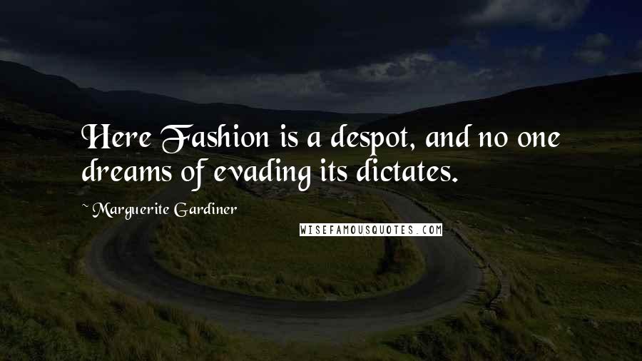 Marguerite Gardiner Quotes: Here Fashion is a despot, and no one dreams of evading its dictates.