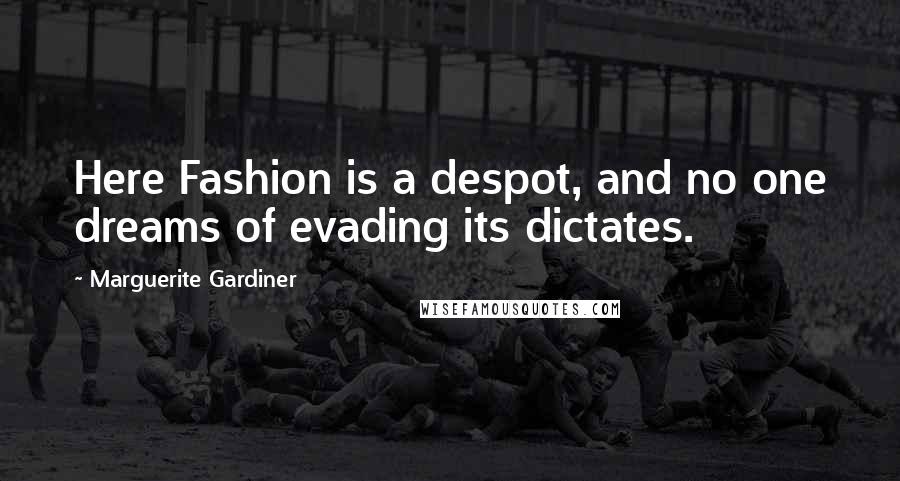 Marguerite Gardiner Quotes: Here Fashion is a despot, and no one dreams of evading its dictates.