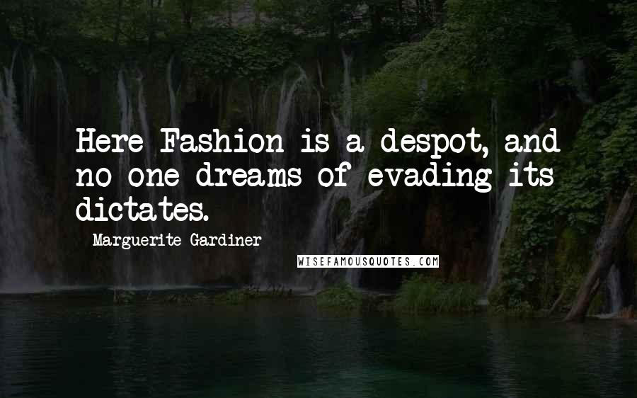 Marguerite Gardiner Quotes: Here Fashion is a despot, and no one dreams of evading its dictates.