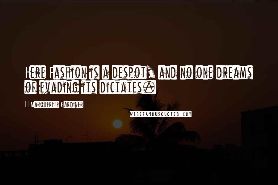 Marguerite Gardiner Quotes: Here Fashion is a despot, and no one dreams of evading its dictates.