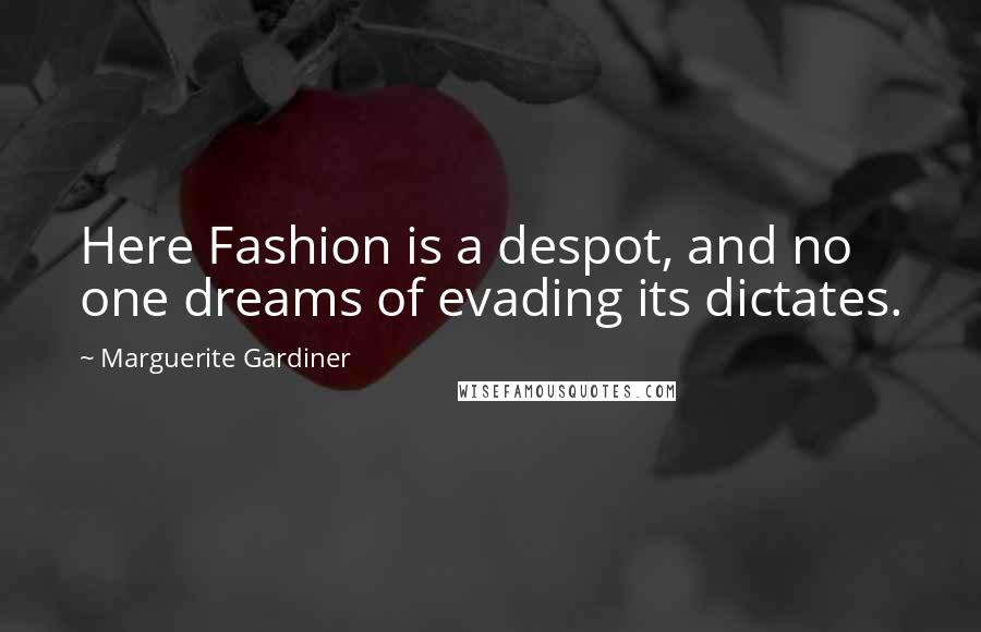Marguerite Gardiner Quotes: Here Fashion is a despot, and no one dreams of evading its dictates.