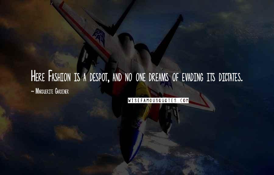 Marguerite Gardiner Quotes: Here Fashion is a despot, and no one dreams of evading its dictates.