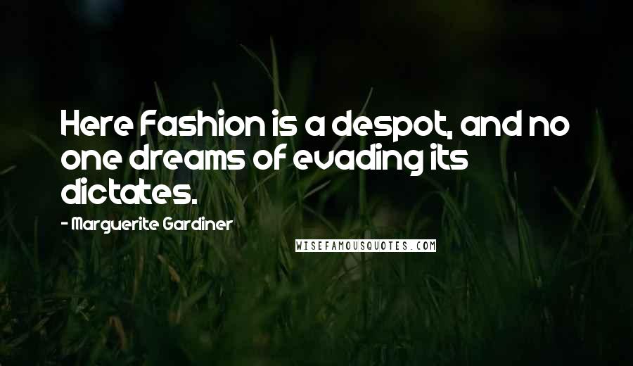 Marguerite Gardiner Quotes: Here Fashion is a despot, and no one dreams of evading its dictates.