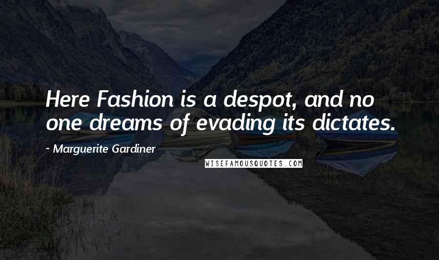 Marguerite Gardiner Quotes: Here Fashion is a despot, and no one dreams of evading its dictates.
