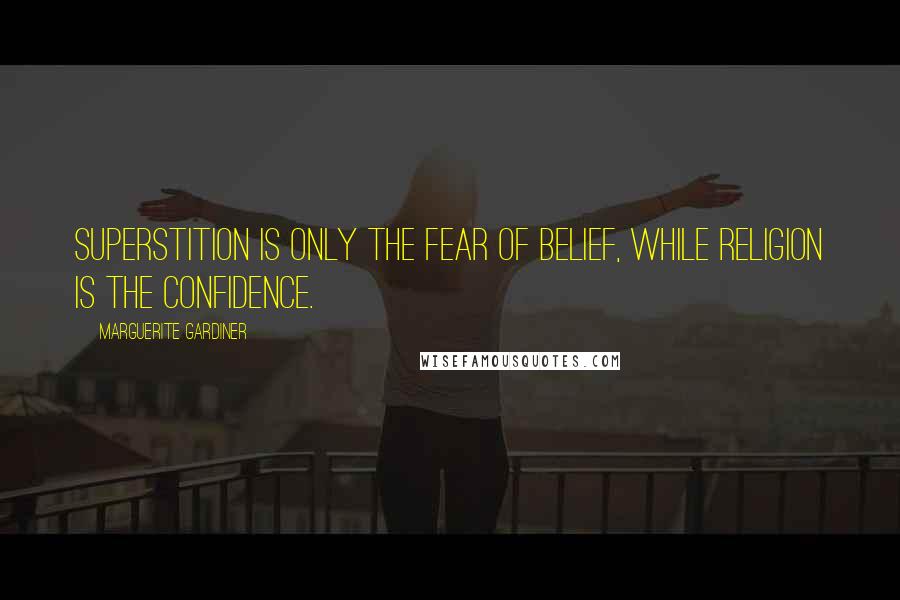 Marguerite Gardiner Quotes: Superstition is only the fear of belief, while religion is the confidence.