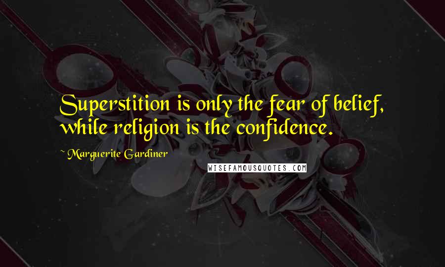 Marguerite Gardiner Quotes: Superstition is only the fear of belief, while religion is the confidence.