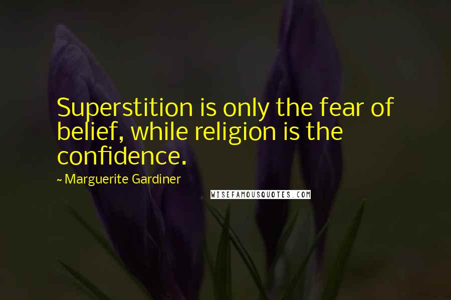 Marguerite Gardiner Quotes: Superstition is only the fear of belief, while religion is the confidence.