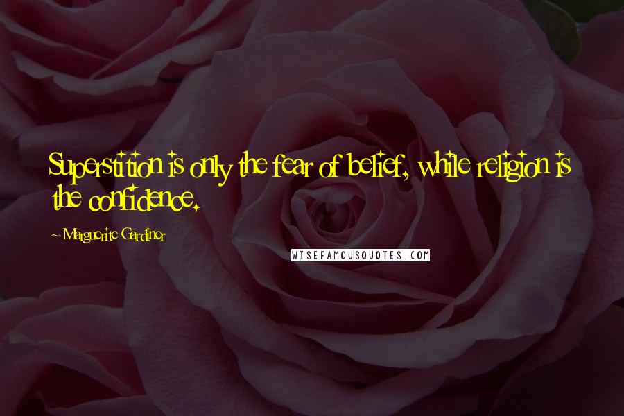 Marguerite Gardiner Quotes: Superstition is only the fear of belief, while religion is the confidence.