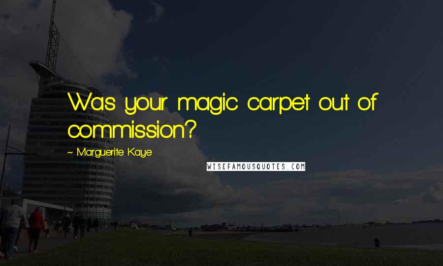 Marguerite Kaye Quotes: Was your magic carpet out of commission?