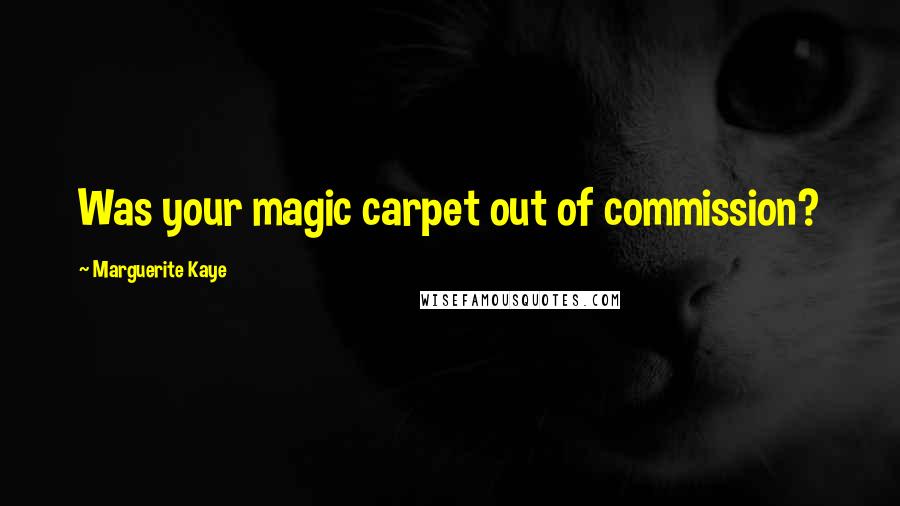 Marguerite Kaye Quotes: Was your magic carpet out of commission?