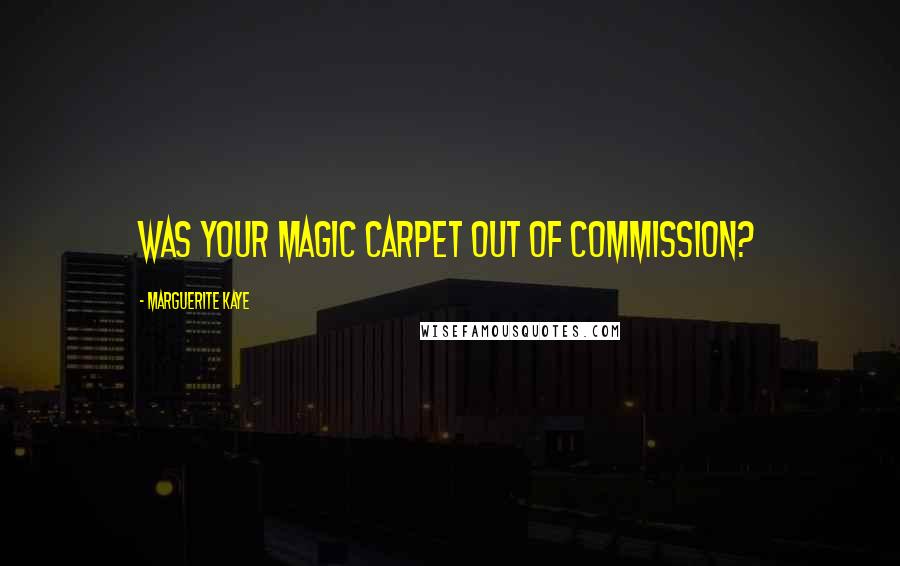 Marguerite Kaye Quotes: Was your magic carpet out of commission?