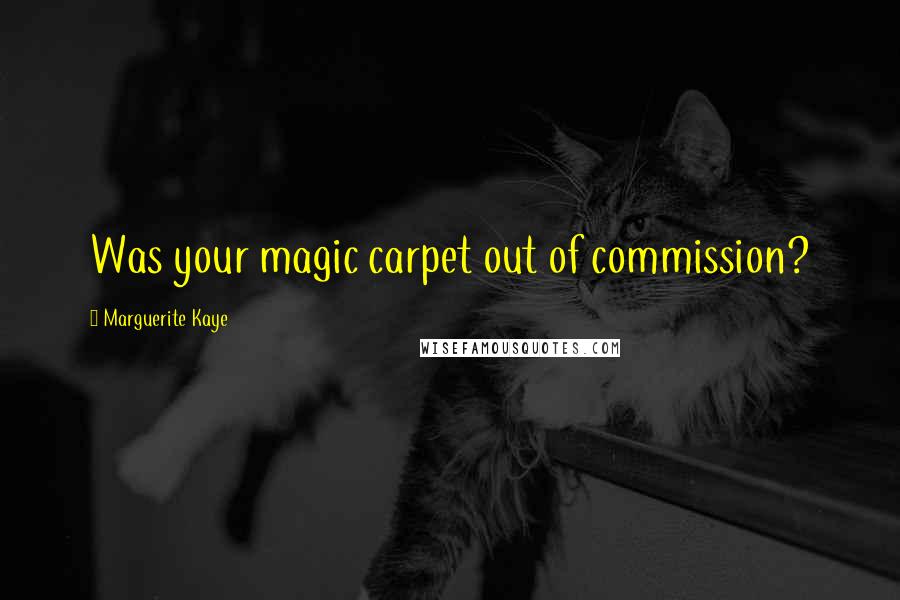 Marguerite Kaye Quotes: Was your magic carpet out of commission?