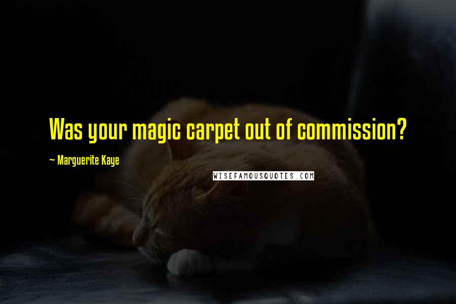 Marguerite Kaye Quotes: Was your magic carpet out of commission?