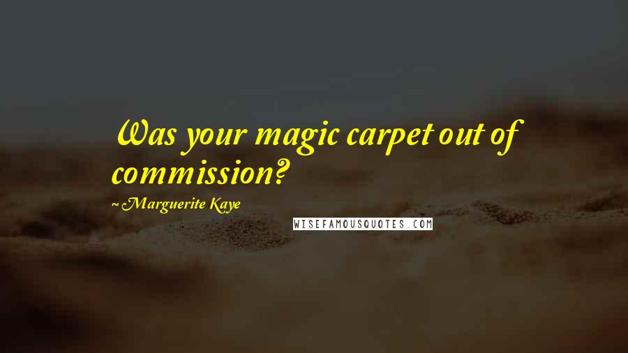 Marguerite Kaye Quotes: Was your magic carpet out of commission?