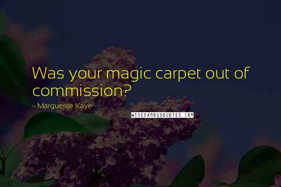 Marguerite Kaye Quotes: Was your magic carpet out of commission?