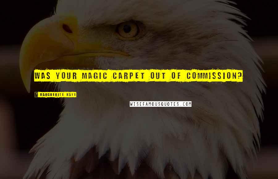 Marguerite Kaye Quotes: Was your magic carpet out of commission?